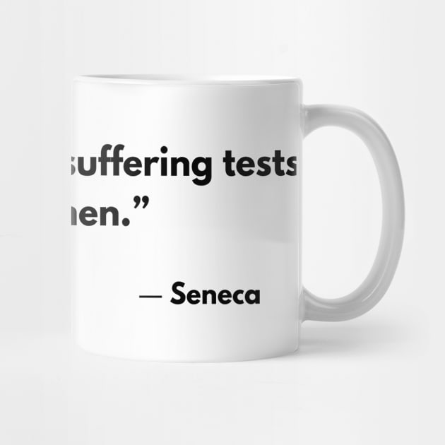 “Fire tests gold, suffering tests brave men.” - Seneca by ReflectionEternal